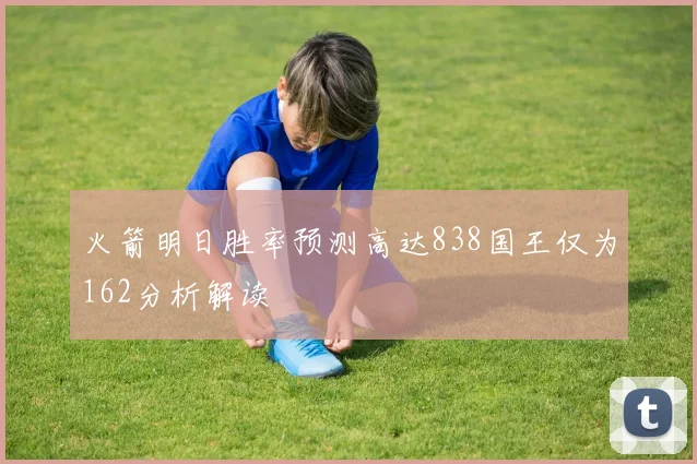 火箭明日胜率预测高达838国王仅为162分析解读