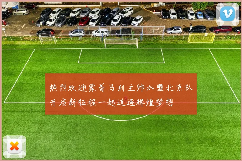 热烈欢迎蒙哥马利主帅加盟北京队开启新征程一起追逐辉煌梦想