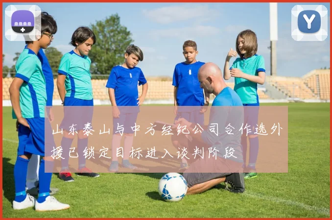 山东泰山与中方经纪公司合作选外援已锁定目标进入谈判阶段