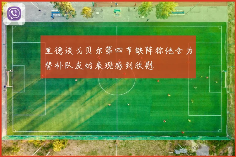 里德谈戈贝尔第四节缺阵称他会为替补队友的表现感到欣慰